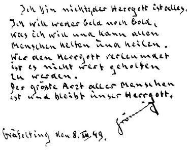 Gräfelfing, 8.6.1949 – Signierter Sinnspruch: „Ich bin nichts, der Herrgott ist alles. Ich will weder Geld noch Gold, was ich will und kann, allen Menschen helfen und heilen. Wer den Herrgott verleumdet, ist es nicht wert, geholfen zu werden. Der größte Arzt aller Menschen ist und bleibt unser Herrgott.“